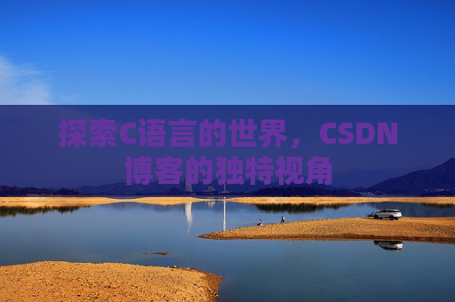 探索C语言的世界，CSDN博客的独特视角
